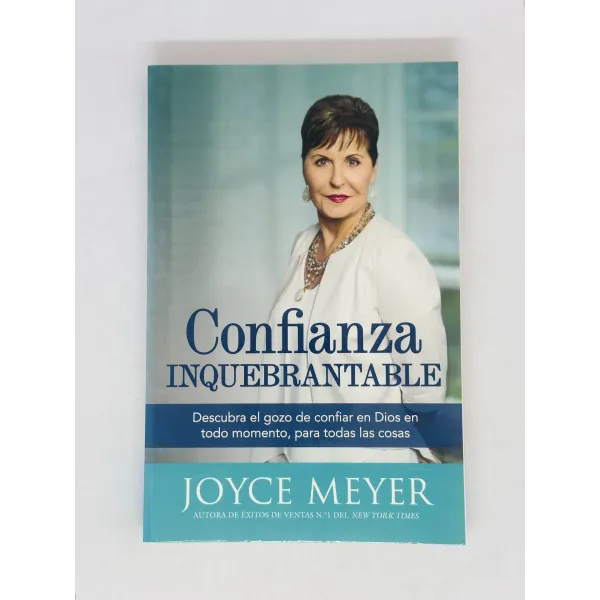 Confianza Inquebrantable [Libro] Descubra El Gozo De Confiar EN Dios En Todo Momento, Para Todas Las Cosas.
