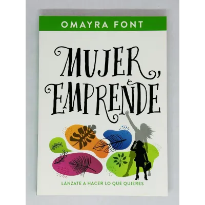 Mujer, emprende Lánzate a hacer lo que quieres Mujer, emprende Lánzate a hacer lo que quieres
