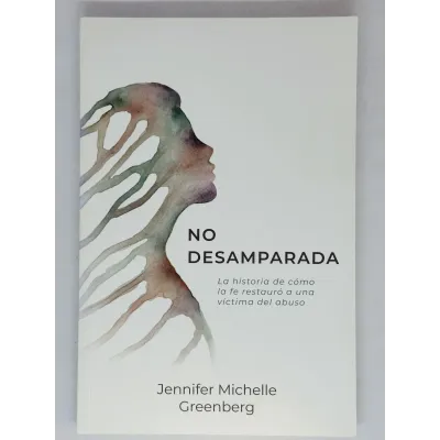 No Desamparada La Historia De Como La Fe Restauro A Una Victima Del Abuso No Desamparada La Historia De Como La Fe Restauro A Una Victima Del Abuso