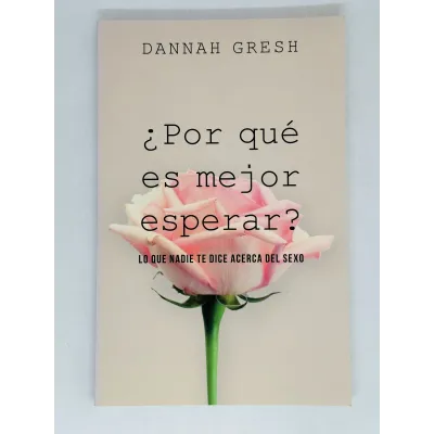 Por Que Es Mejor Esperar [Libro] Lo que nadie te dice acerca del sexo