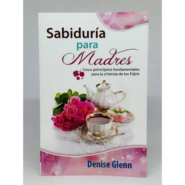 Sabiduría para Madres [Libro] Cinco principios fundamentales para la crianza de los hijos