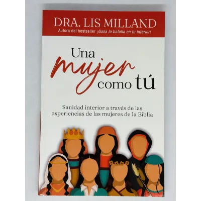 Una Mujer como Tu Sanidad interior a través de las experiencias de las mujeres de la biblia Una Mujer como Tu Sanidad interior a través de las experiencias de las mujeres de la biblia