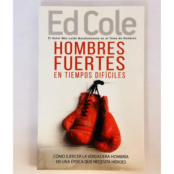 Hombres Fuertes en Tiempos Difíciles [Libro] Cómo Ejercer la Verdadera Hombría en una Época que Necesita Héroes
