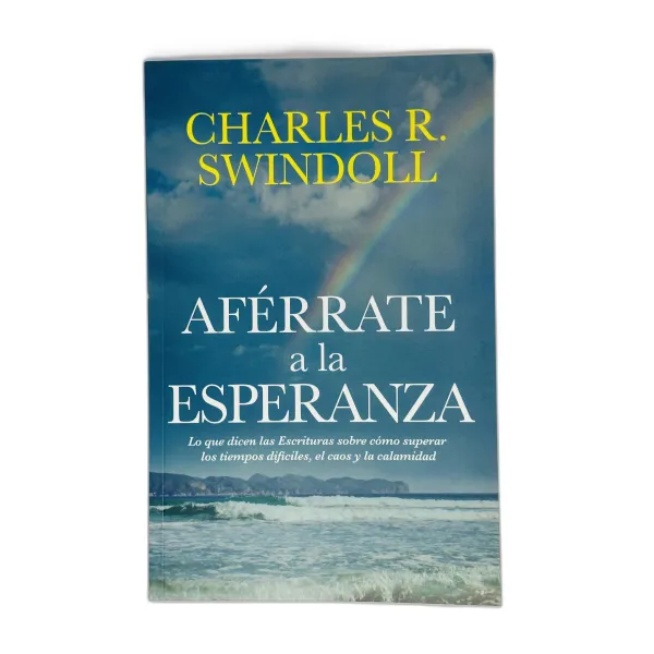Aférrate a la Esperanza Lo que dicen las escrituras sobre cómo superar los tiempos difíciles, el caos y la calamidad