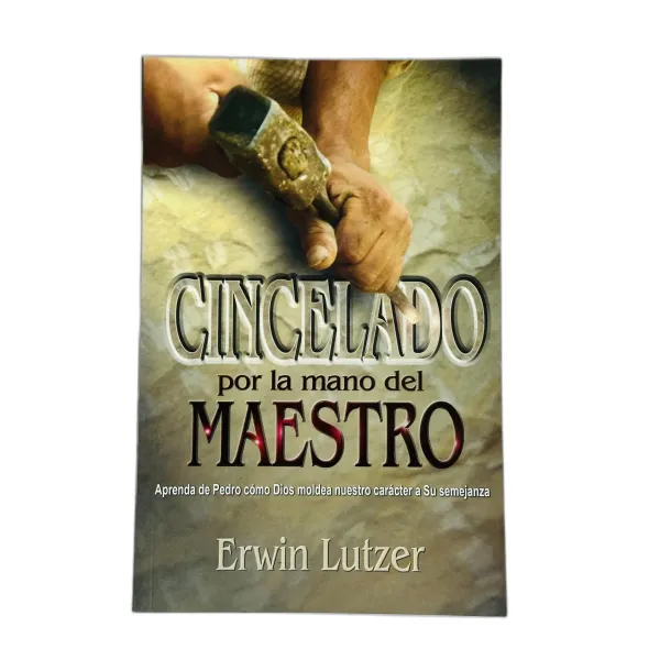Cincelado por la mano del Maestro [Libro] Aprenda de Pedro cómo Dios moldea nuestro carácter a Su semejanza