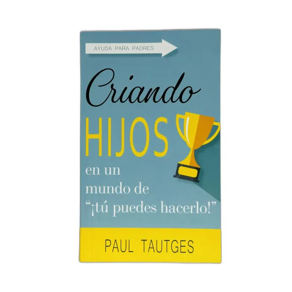 Criando Hijos en un Mundo de Tu Puedes Hacerlo Ayuda para padres