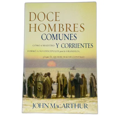 Doce Hombres Comunes y Corrientes [Libro] Cómo el Maestro formó a sus discípulos para la grandeza