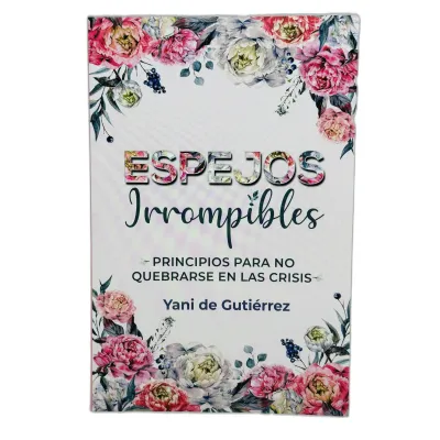 Espejos Irrompibles Principios para no quebrarse en las crisis Espejos Irrompibles Principios para no quebrarse en las crisis