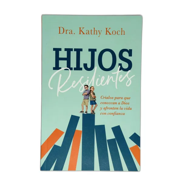 Hijos Resilientes Críalos para que conozcan a Dios y afronten la vida con confianza