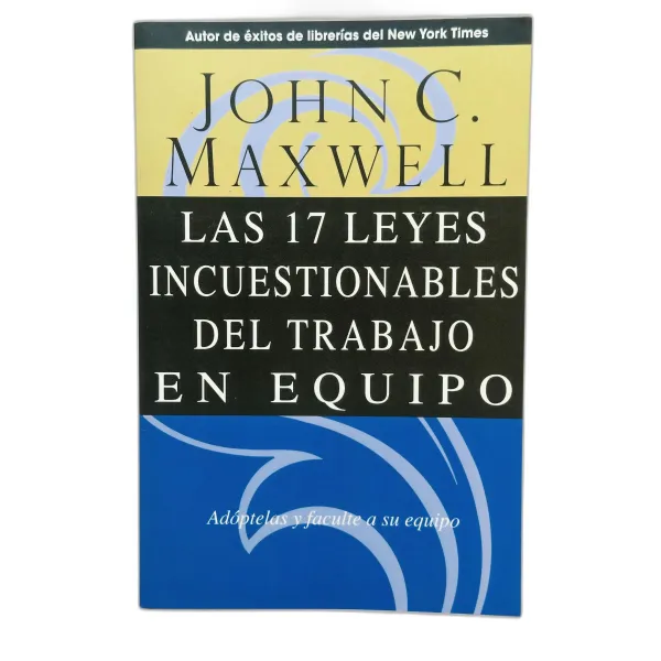 17 Leyes incuestionables del trabajo en equipo [Libro] Adóptelas y faculte a su equipo
