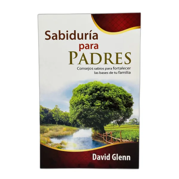 Sabiduría para padres [Libro] Consejos sabios para fortalecer las bases de tu familia